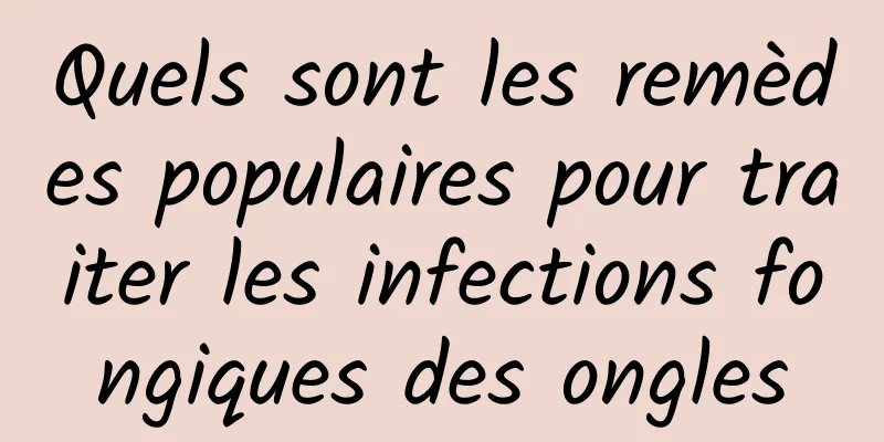 Quels sont les remèdes populaires pour traiter les infections fongiques des ongles