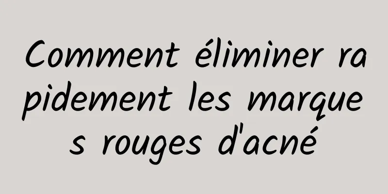 Comment éliminer rapidement les marques rouges d'acné