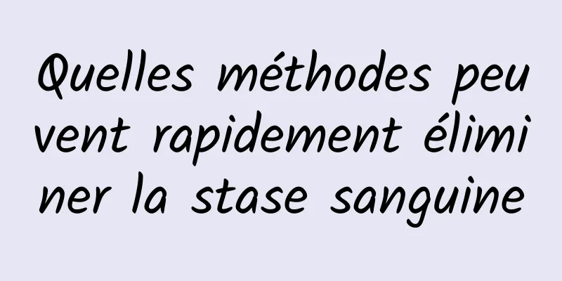 Quelles méthodes peuvent rapidement éliminer la stase sanguine