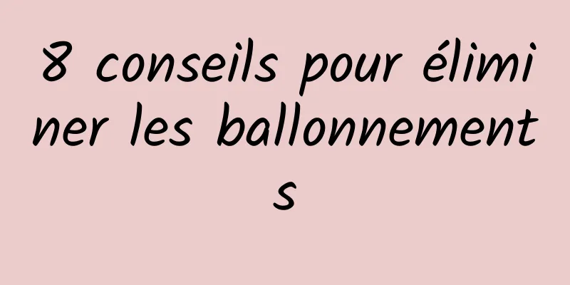 8 conseils pour éliminer les ballonnements