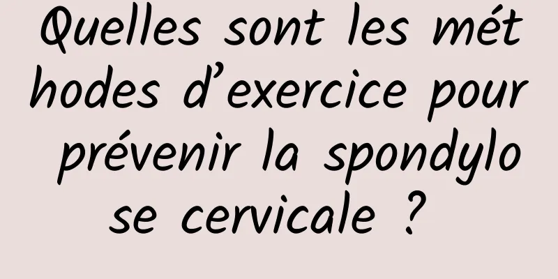 Quelles sont les méthodes d’exercice pour prévenir la spondylose cervicale ? 