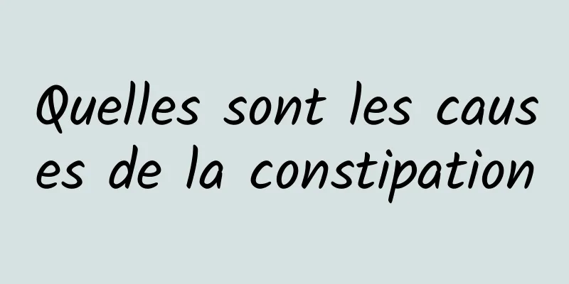 Quelles sont les causes de la constipation