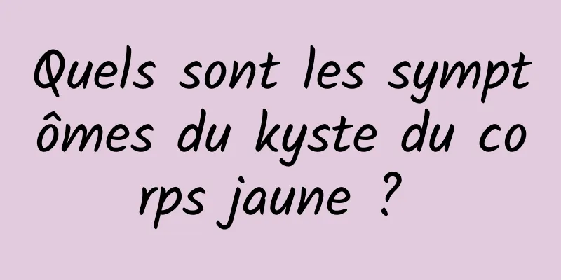 Quels sont les symptômes du kyste du corps jaune ? 