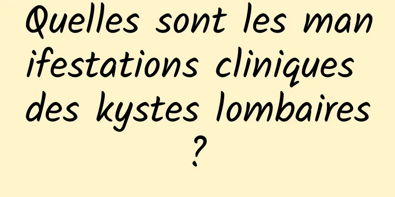 Quelles sont les manifestations cliniques des kystes lombaires ? 