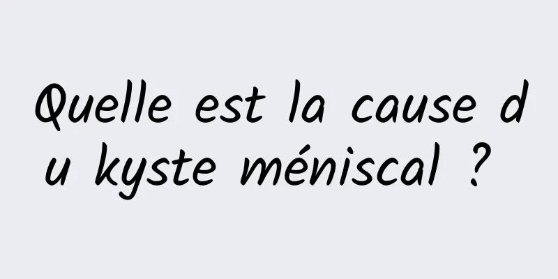 Quelle est la cause du kyste méniscal ? 