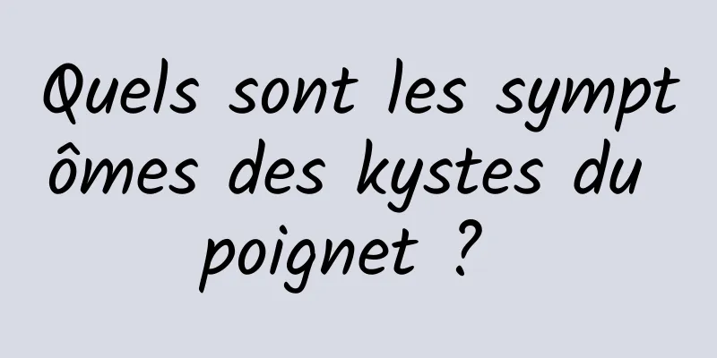 Quels sont les symptômes des kystes du poignet ? 