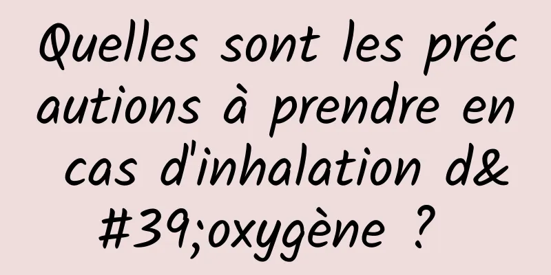 Quelles sont les précautions à prendre en cas d'inhalation d'oxygène ? 