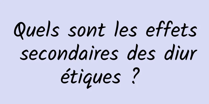 Quels sont les effets secondaires des diurétiques ? 