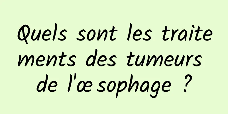 Quels sont les traitements des tumeurs de l'œsophage ?