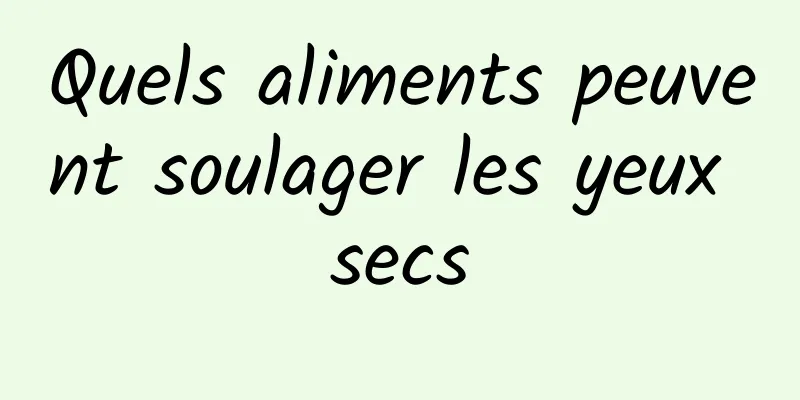 Quels aliments peuvent soulager les yeux secs