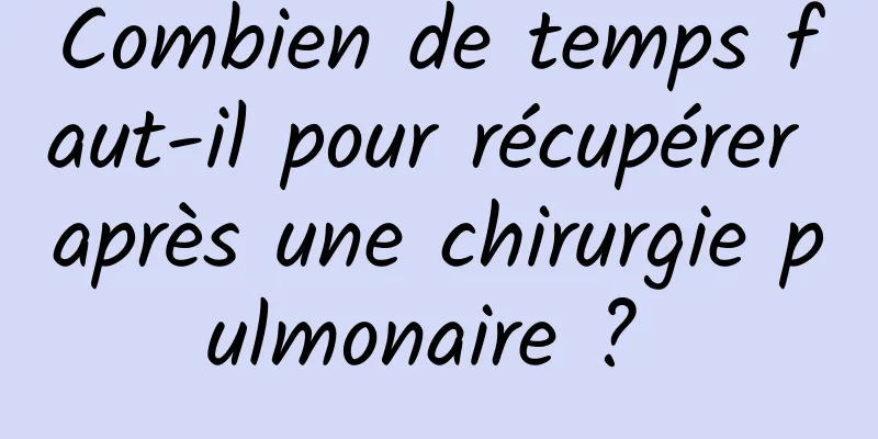 Combien de temps faut-il pour récupérer après une chirurgie pulmonaire ? 