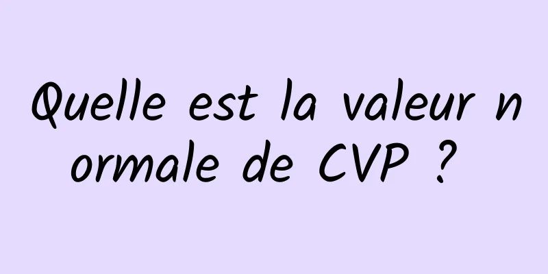 Quelle est la valeur normale de CVP ? 