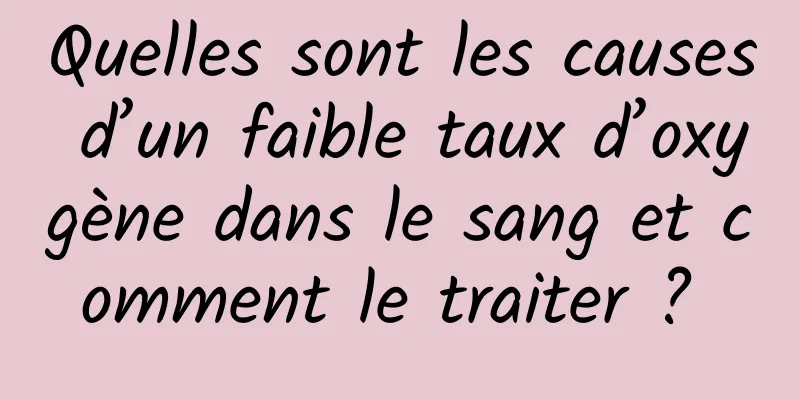 Quelles sont les causes d’un faible taux d’oxygène dans le sang et comment le traiter ? 