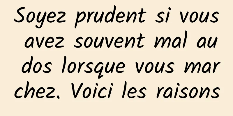 Soyez prudent si vous avez souvent mal au dos lorsque vous marchez. Voici les raisons