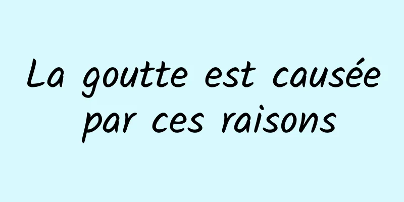 La goutte est causée par ces raisons