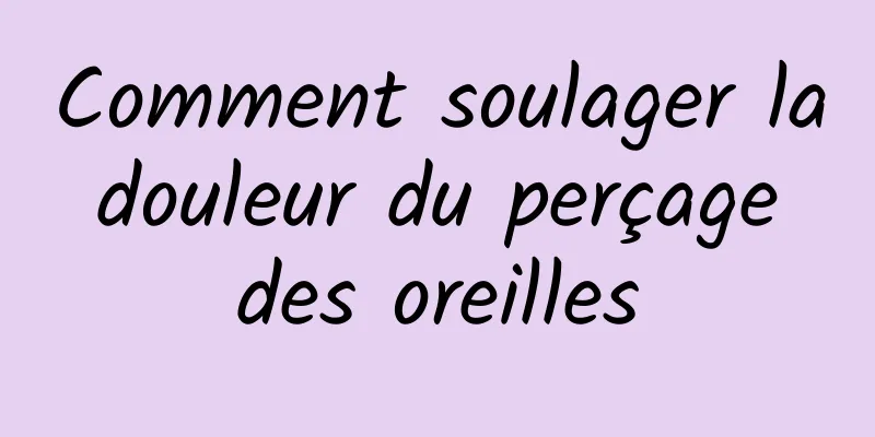 Comment soulager la douleur du perçage des oreilles