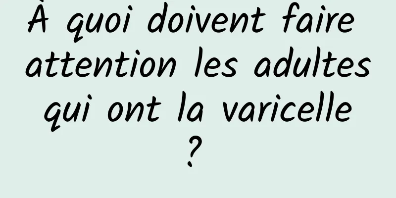 À quoi doivent faire attention les adultes qui ont la varicelle ? 