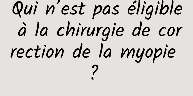 Qui n’est pas éligible à la chirurgie de correction de la myopie ? 