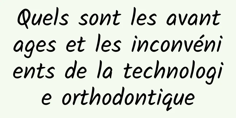 Quels sont les avantages et les inconvénients de la technologie orthodontique