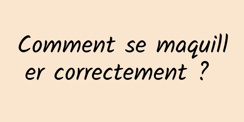 Comment se maquiller correctement ? 