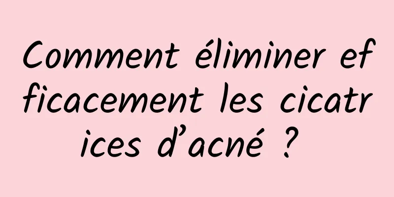 Comment éliminer efficacement les cicatrices d’acné ? 