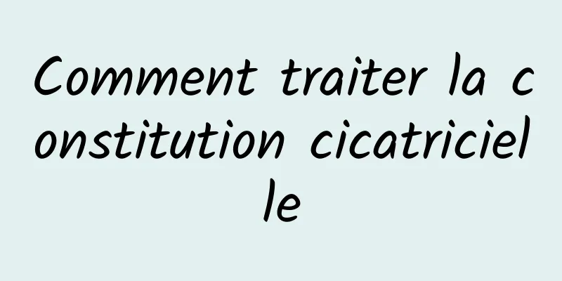 Comment traiter la constitution cicatricielle