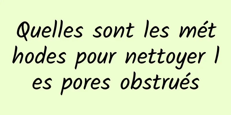 Quelles sont les méthodes pour nettoyer les pores obstrués