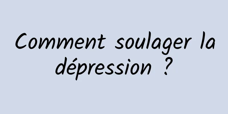 Comment soulager la dépression ? 