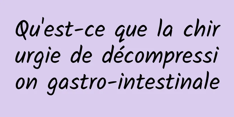 Qu'est-ce que la chirurgie de décompression gastro-intestinale