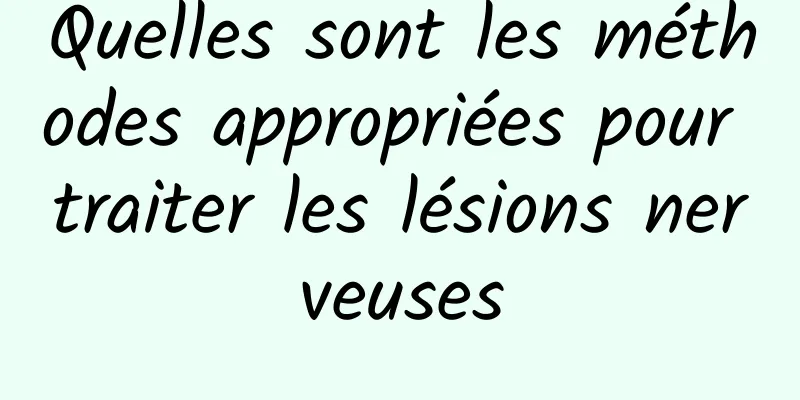 Quelles sont les méthodes appropriées pour traiter les lésions nerveuses