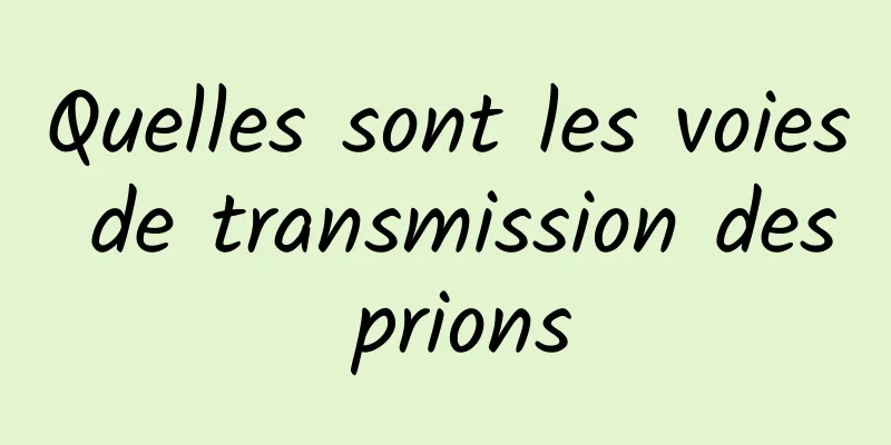 Quelles sont les voies de transmission des prions