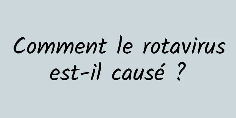 Comment le rotavirus est-il causé ? 