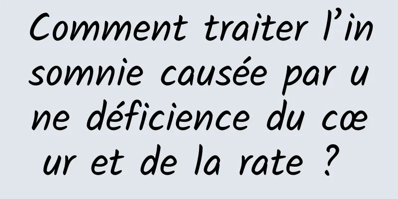 Comment traiter l’insomnie causée par une déficience du cœur et de la rate ? 