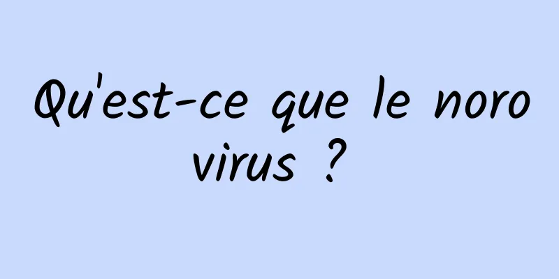 Qu'est-ce que le norovirus ? 