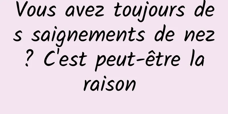 Vous avez toujours des saignements de nez ? C'est peut-être la raison 