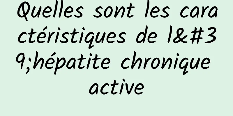 Quelles sont les caractéristiques de l'hépatite chronique active