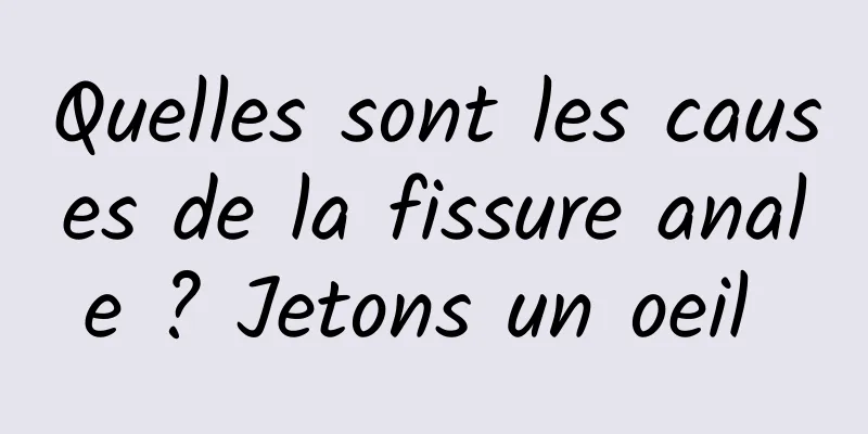 Quelles sont les causes de la fissure anale ? Jetons un oeil 