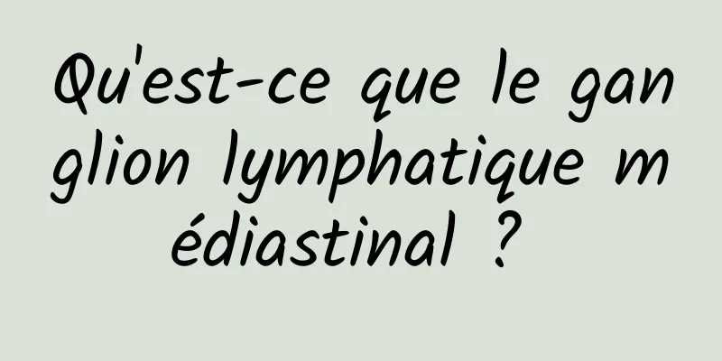 Qu'est-ce que le ganglion lymphatique médiastinal ? 