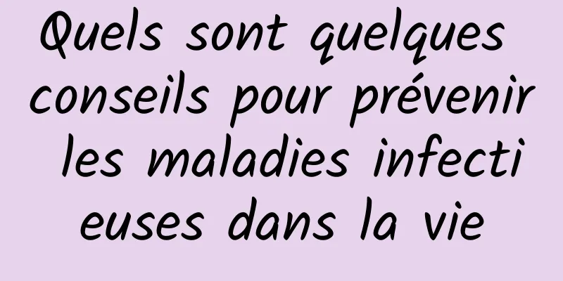 Quels sont quelques conseils pour prévenir les maladies infectieuses dans la vie