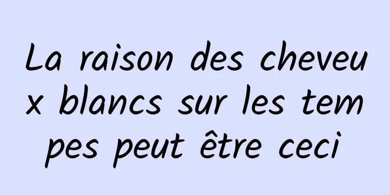 La raison des cheveux blancs sur les tempes peut être ceci