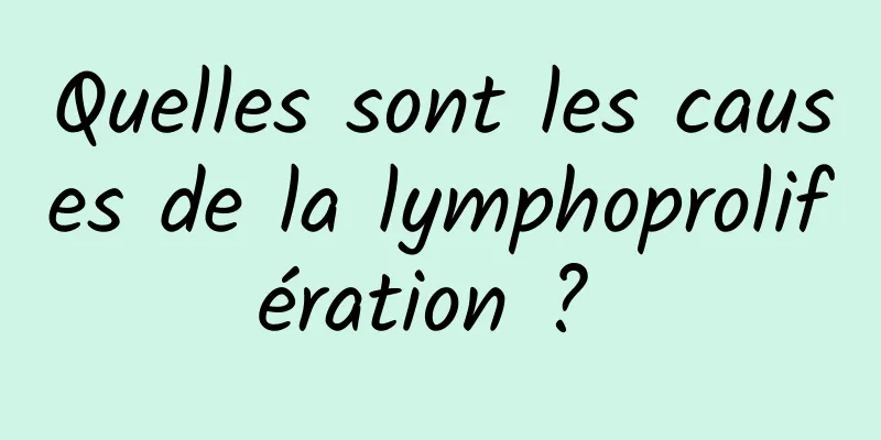 Quelles sont les causes de la lymphoprolifération ? 