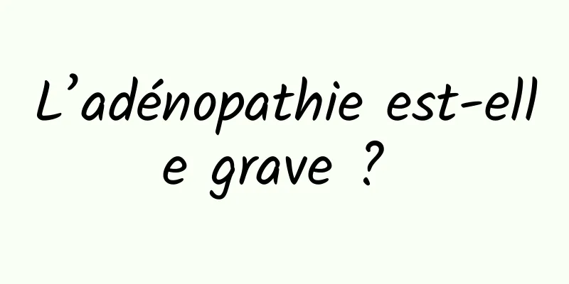 L’adénopathie est-elle grave ? 