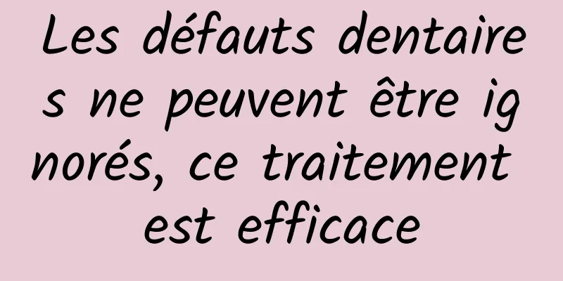 Les défauts dentaires ne peuvent être ignorés, ce traitement est efficace