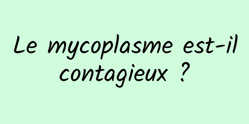 Le mycoplasme est-il contagieux ? 