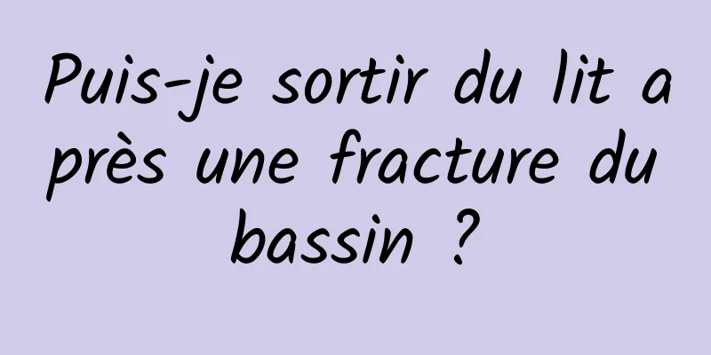 Puis-je sortir du lit après une fracture du bassin ? 