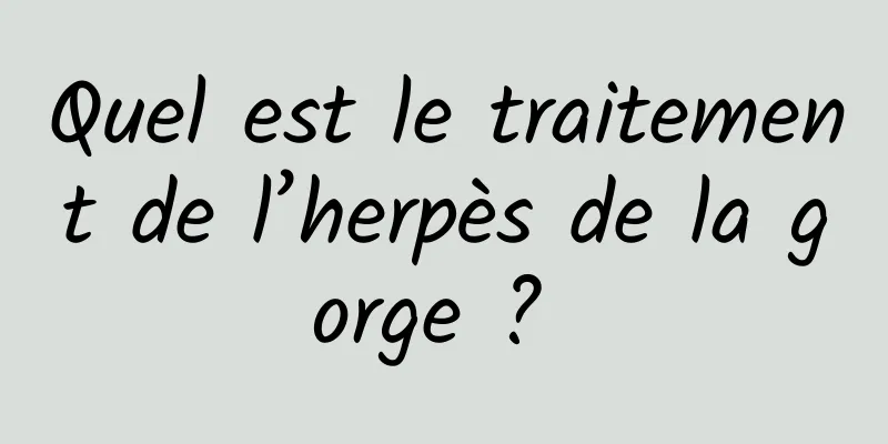 Quel est le traitement de l’herpès de la gorge ? 