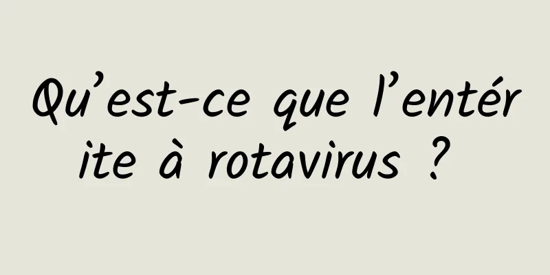 Qu’est-ce que l’entérite à rotavirus ? 