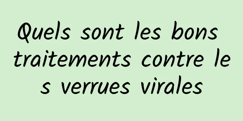 Quels sont les bons traitements contre les verrues virales