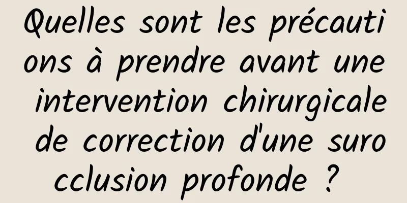 Quelles sont les précautions à prendre avant une intervention chirurgicale de correction d'une surocclusion profonde ? 