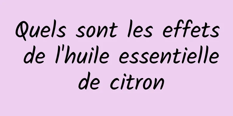 Quels sont les effets de l'huile essentielle de citron